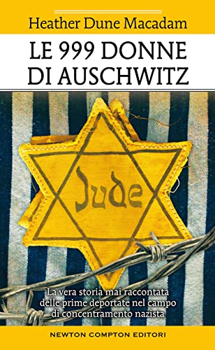 Le 999 donne di Auschwitz. La vera storia mai raccontata delle prime deportate nel campo di concentramento nazista (Fuori collana) von Newton Compton Editori